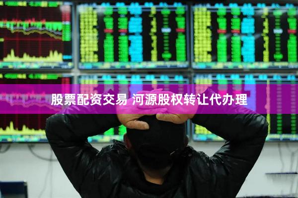 股票配资交易 河源股权转让代办理